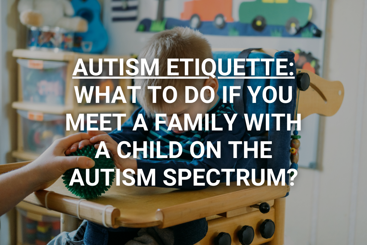 Autism Etiquette: What to do if you meet a family with a child on the Autism Spectrum?