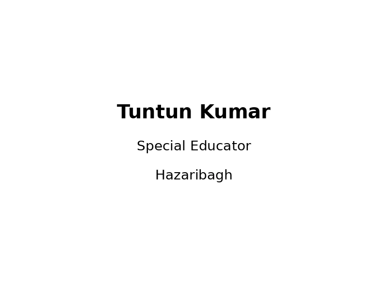 Tuntun Kumar from Hazaribagh is a Special Educator.